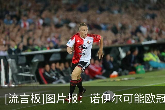 [流言板]图片报：诺伊尔可能欧冠踢阿森纳复出首发；穆夏拉肯定缺席